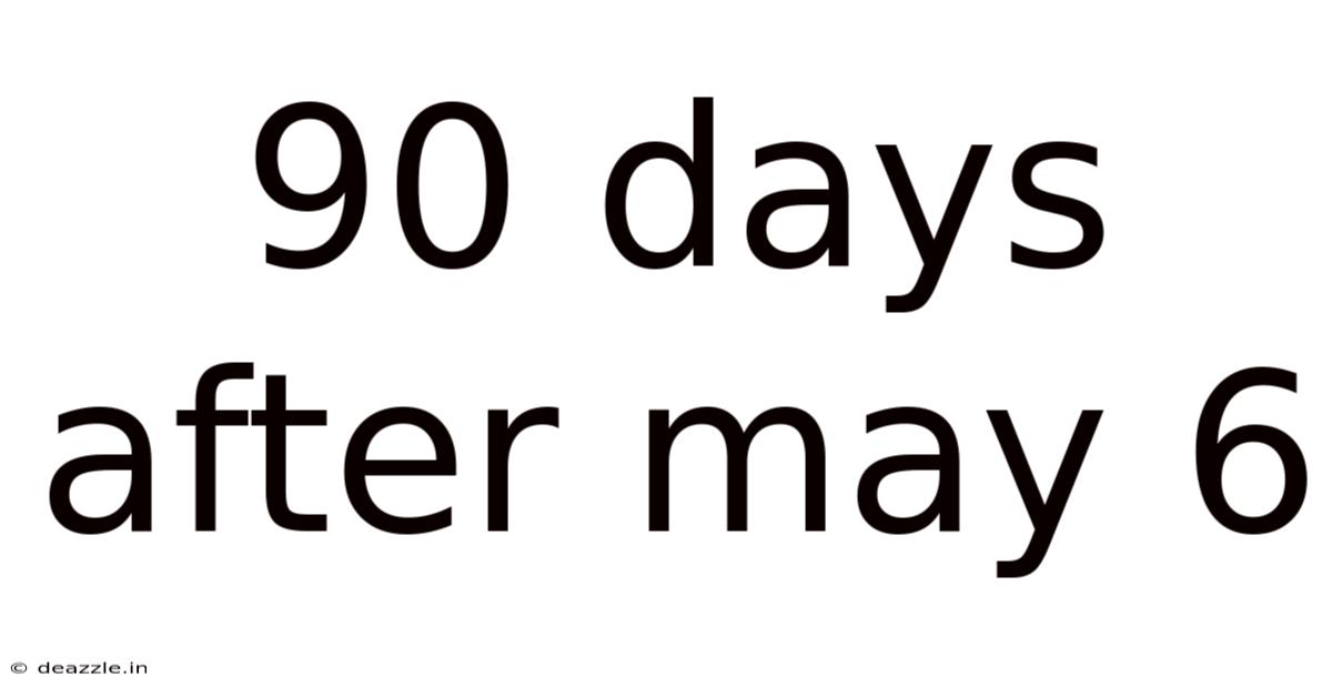 90 Days After May 6