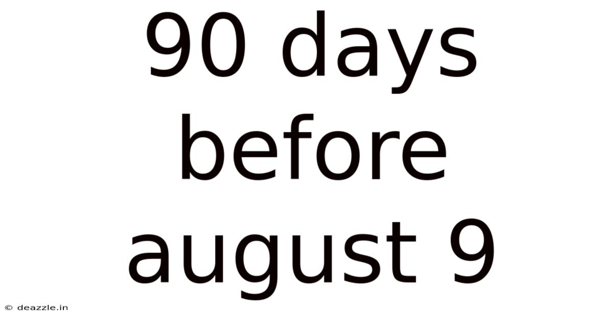 90 Days Before August 9