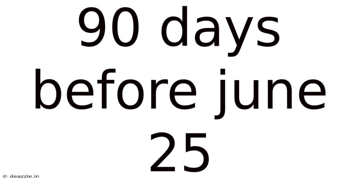 90 Days Before June 25