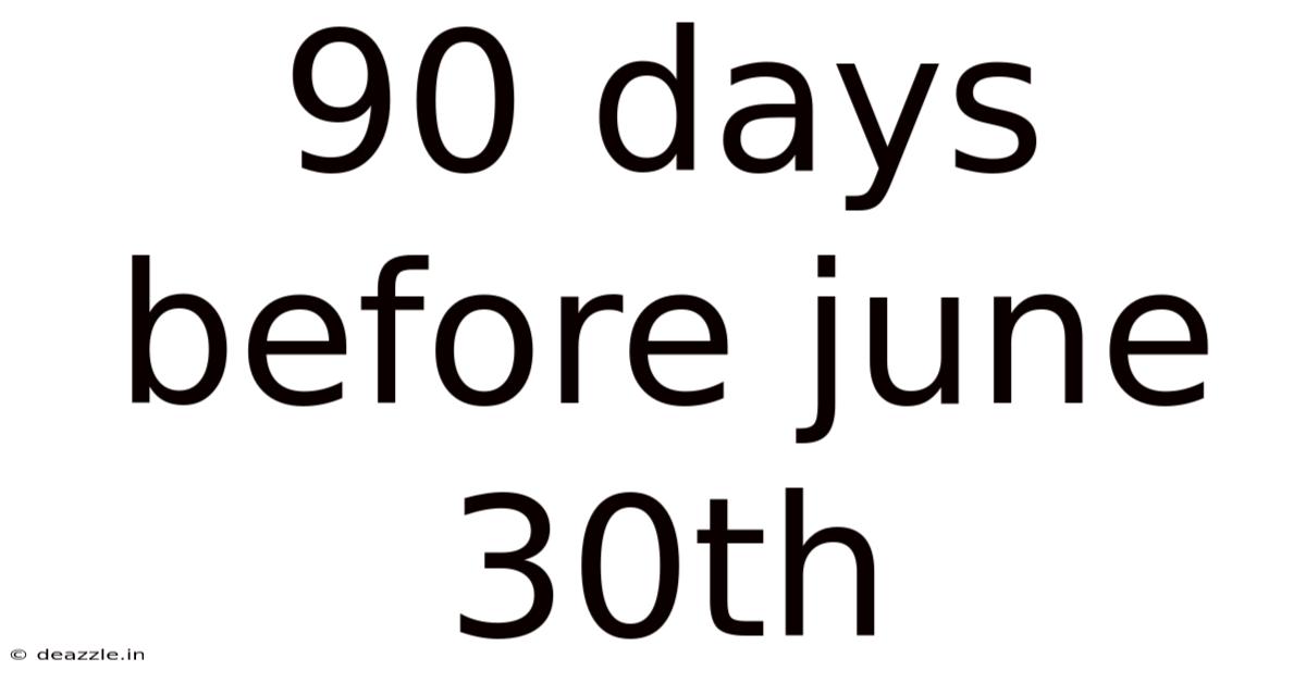 90 Days Before June 30th