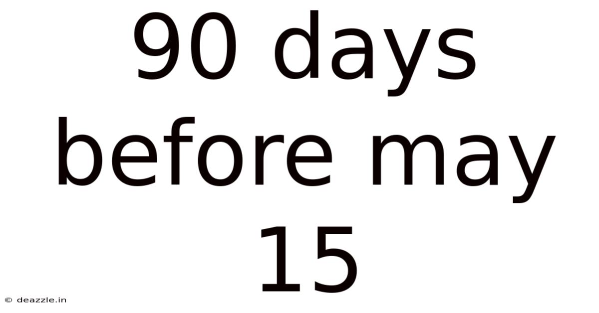 90 Days Before May 15