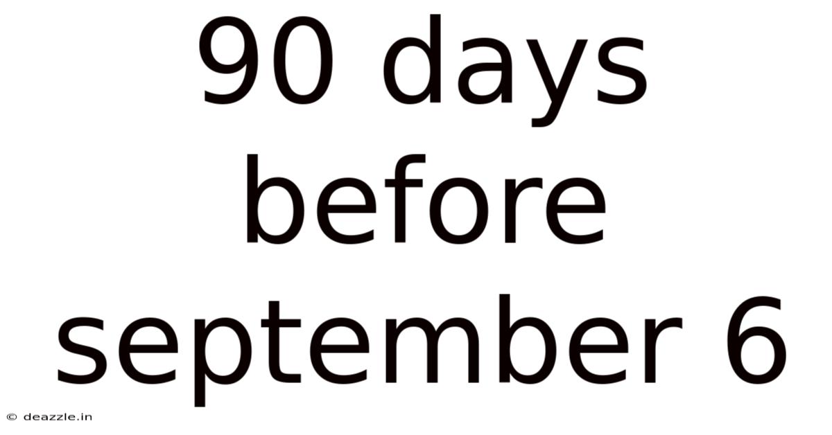 90 Days Before September 6