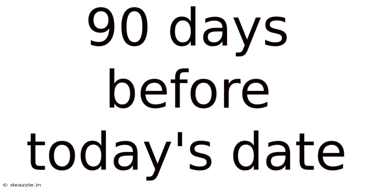 90 Days Before Today's Date