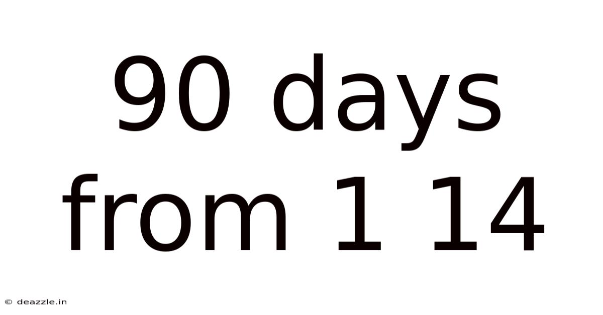 90 Days From 1 14