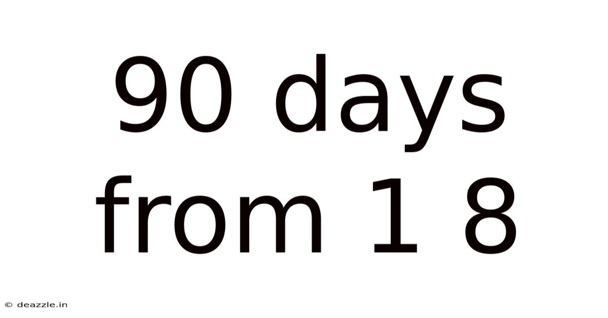 90 Days From 1 8