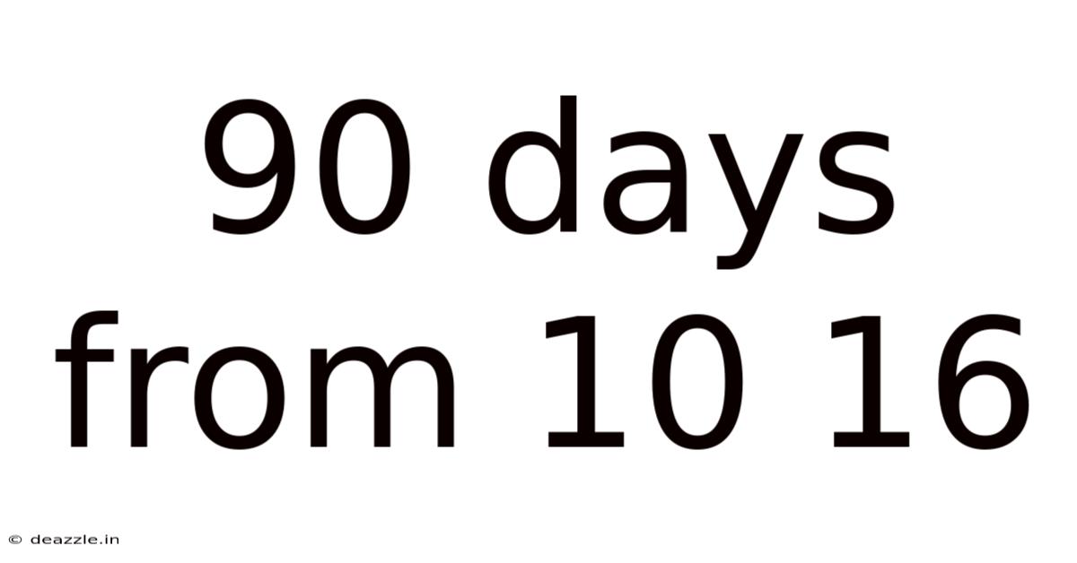 90 Days From 10 16