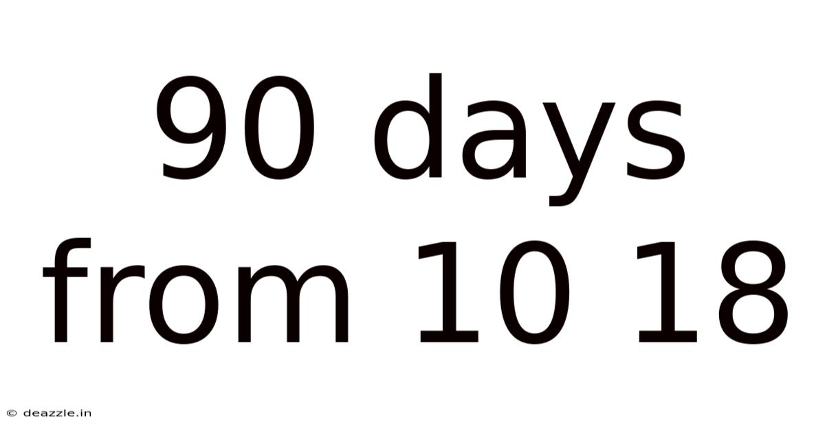 90 Days From 10 18