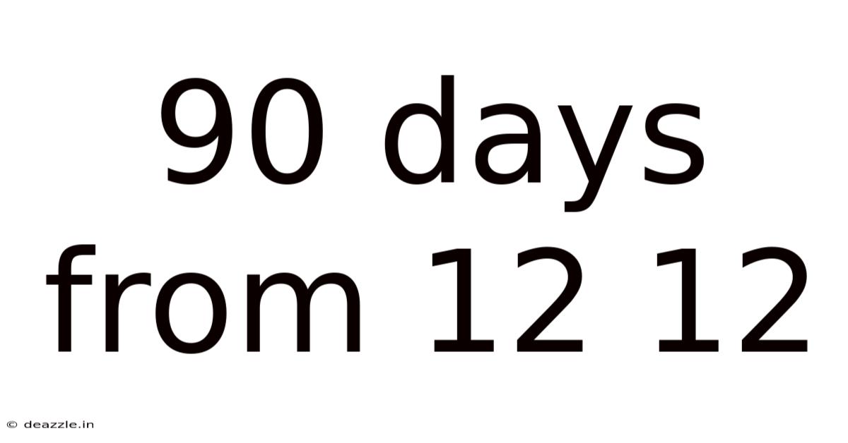 90 Days From 12 12