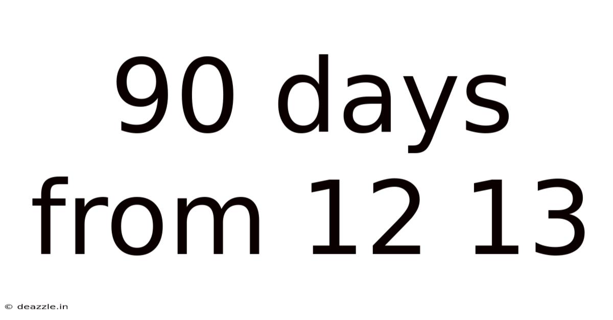 90 Days From 12 13