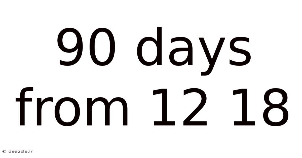 90 Days From 12 18