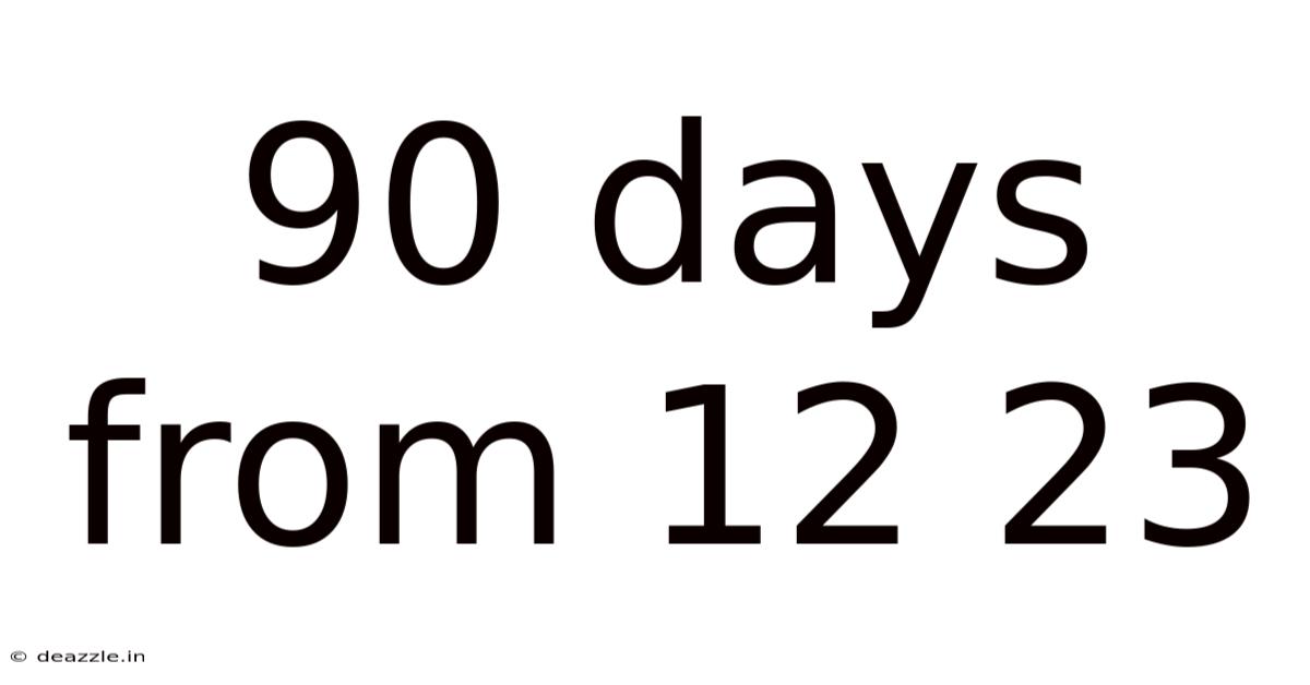 90 Days From 12 23