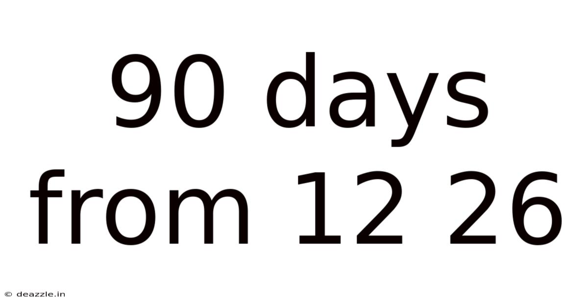 90 Days From 12 26