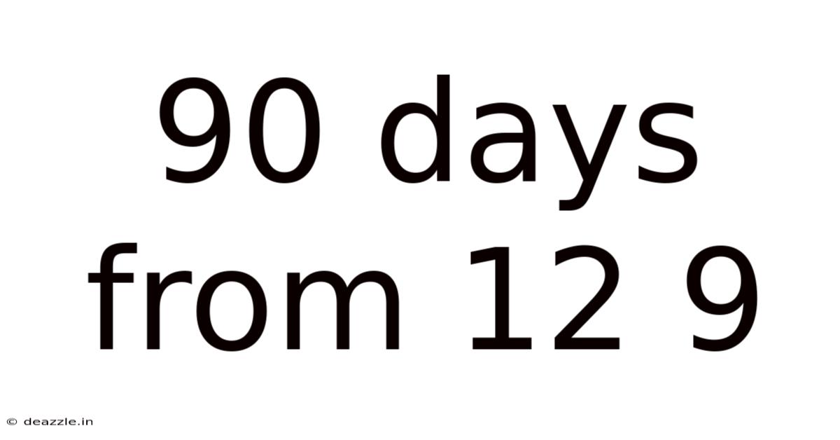 90 Days From 12 9