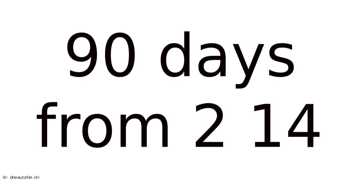 90 Days From 2 14
