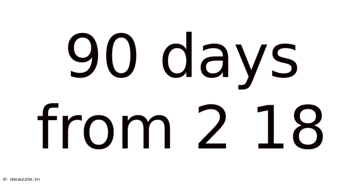 90 Days From 2 18