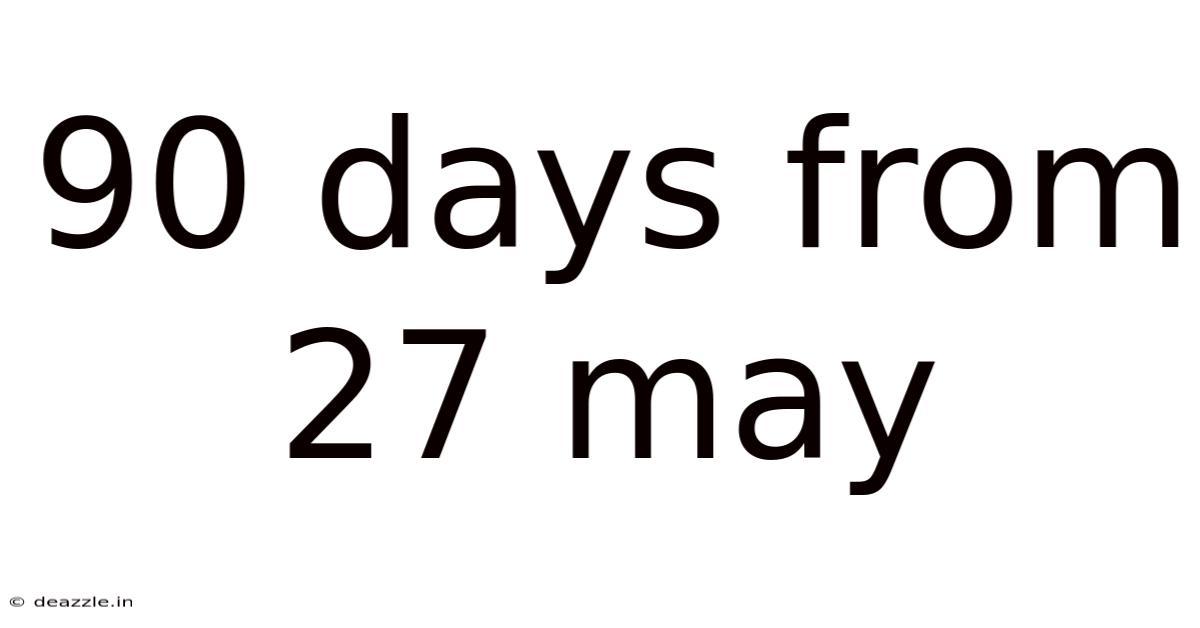 90 Days From 27 May