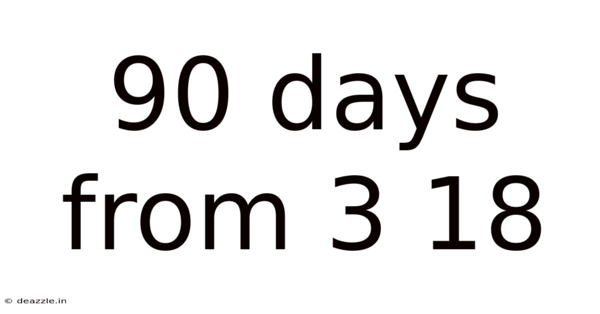 90 Days From 3 18