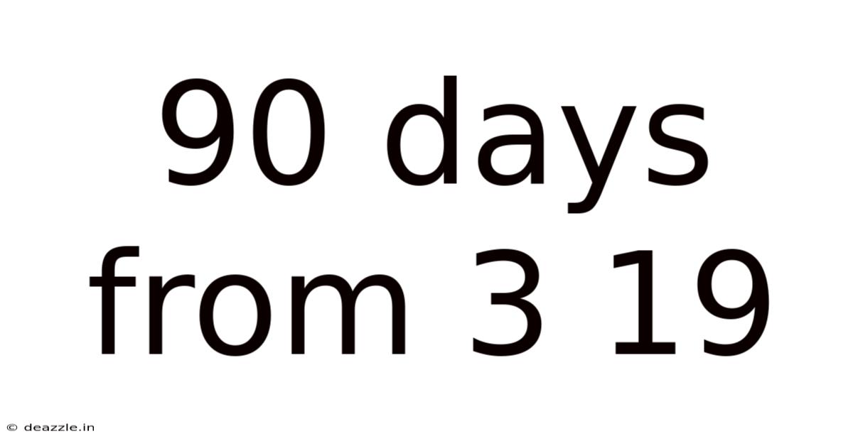 90 Days From 3 19
