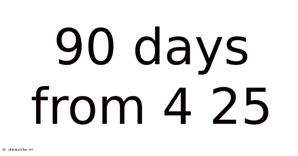90 Days From 4 25