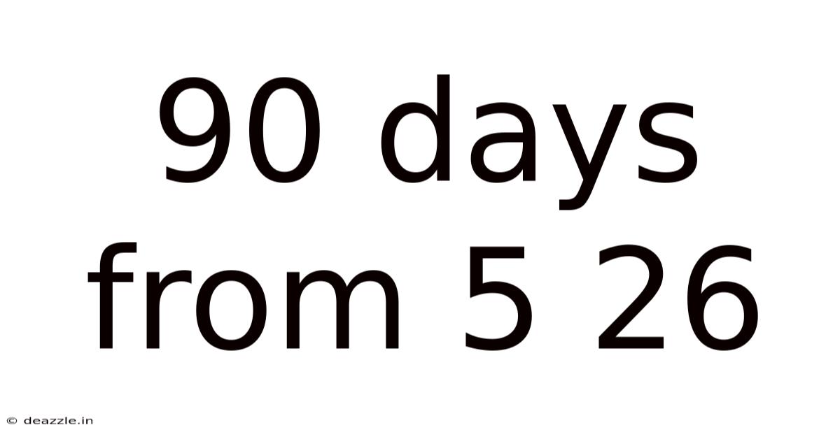 90 Days From 5 26