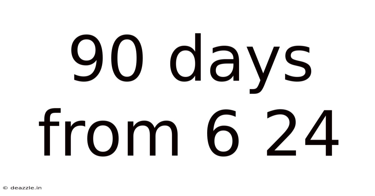 90 Days From 6 24