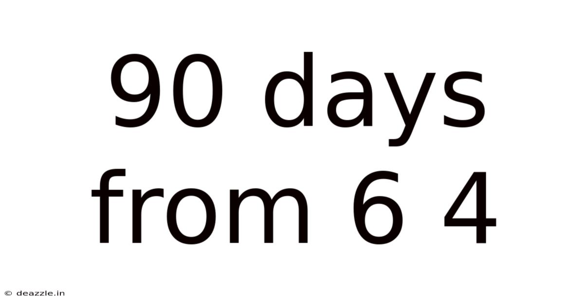 90 Days From 6 4