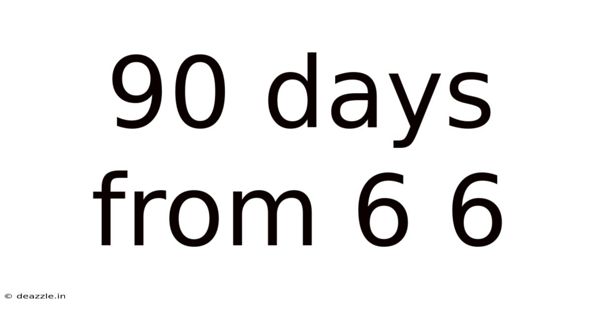 90 Days From 6 6