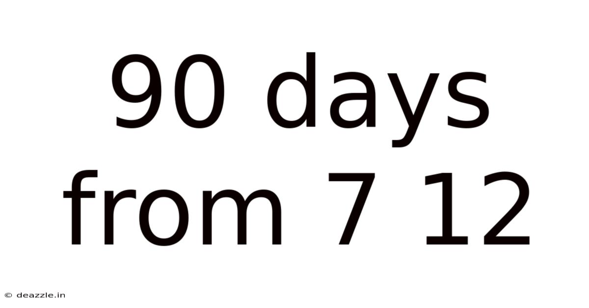 90 Days From 7 12