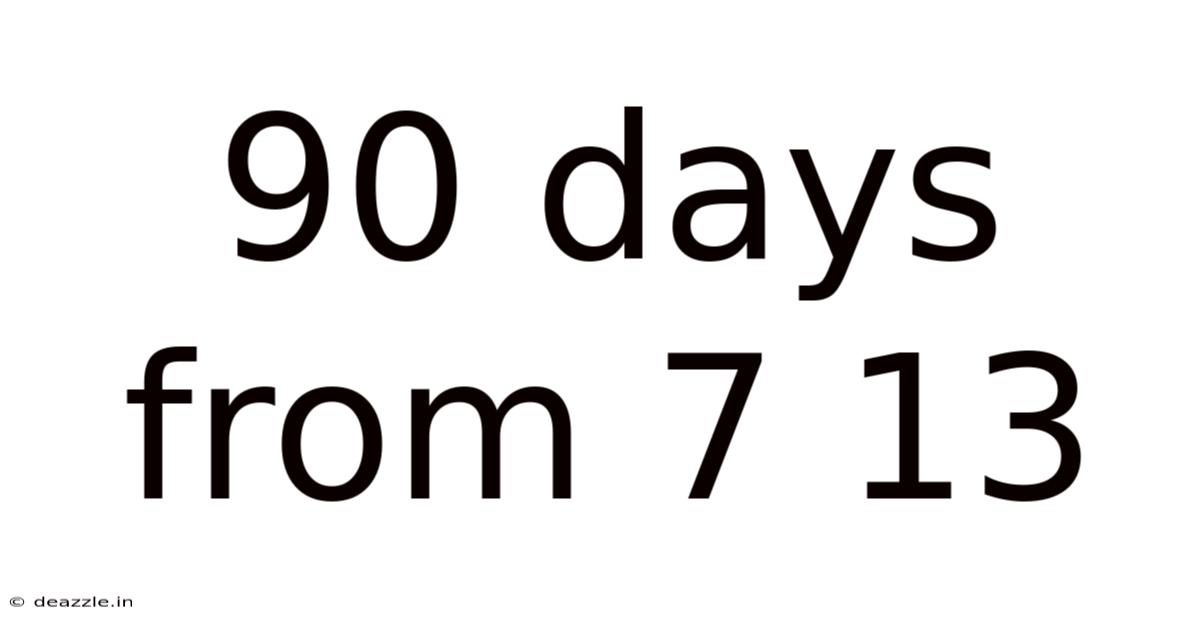 90 Days From 7 13