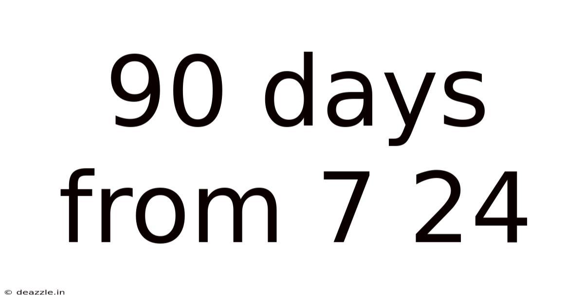 90 Days From 7 24