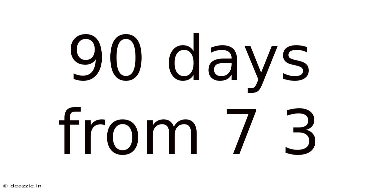 90 Days From 7 3
