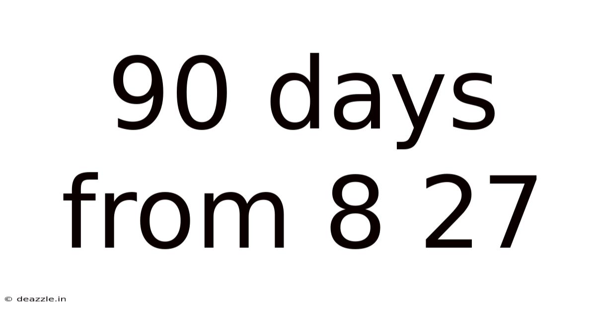 90 Days From 8 27