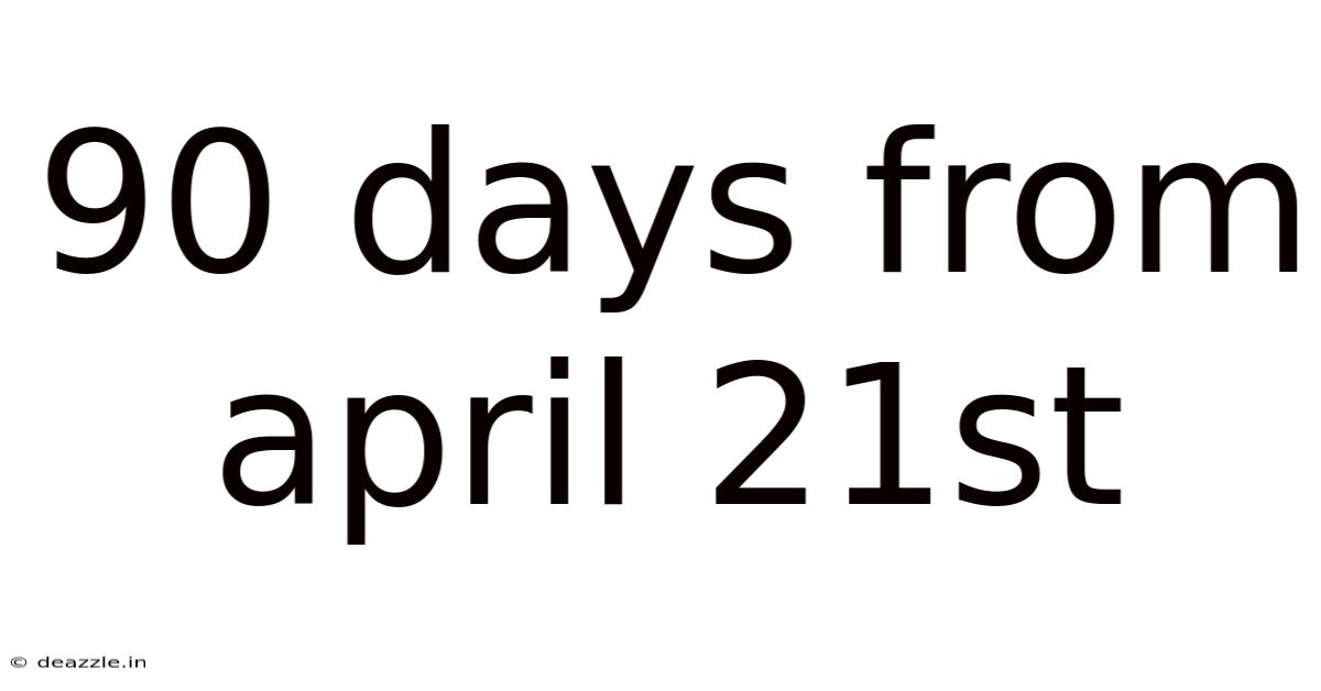 90 Days From April 21st