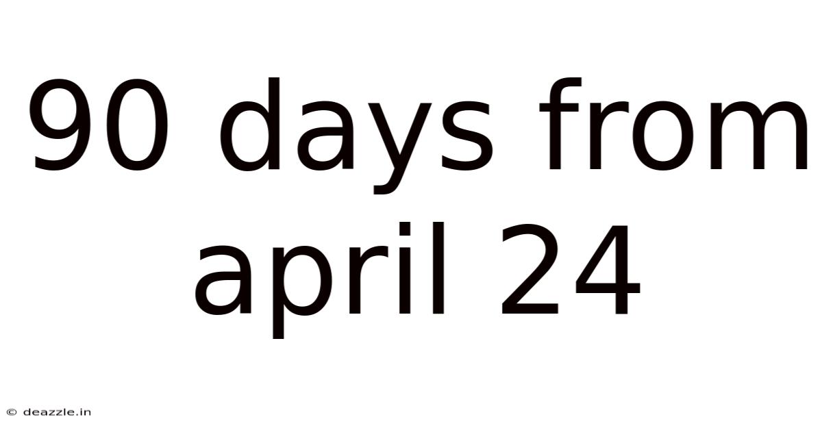 90 Days From April 24