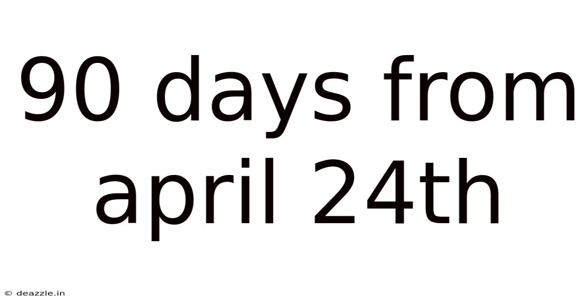 90 Days From April 24th