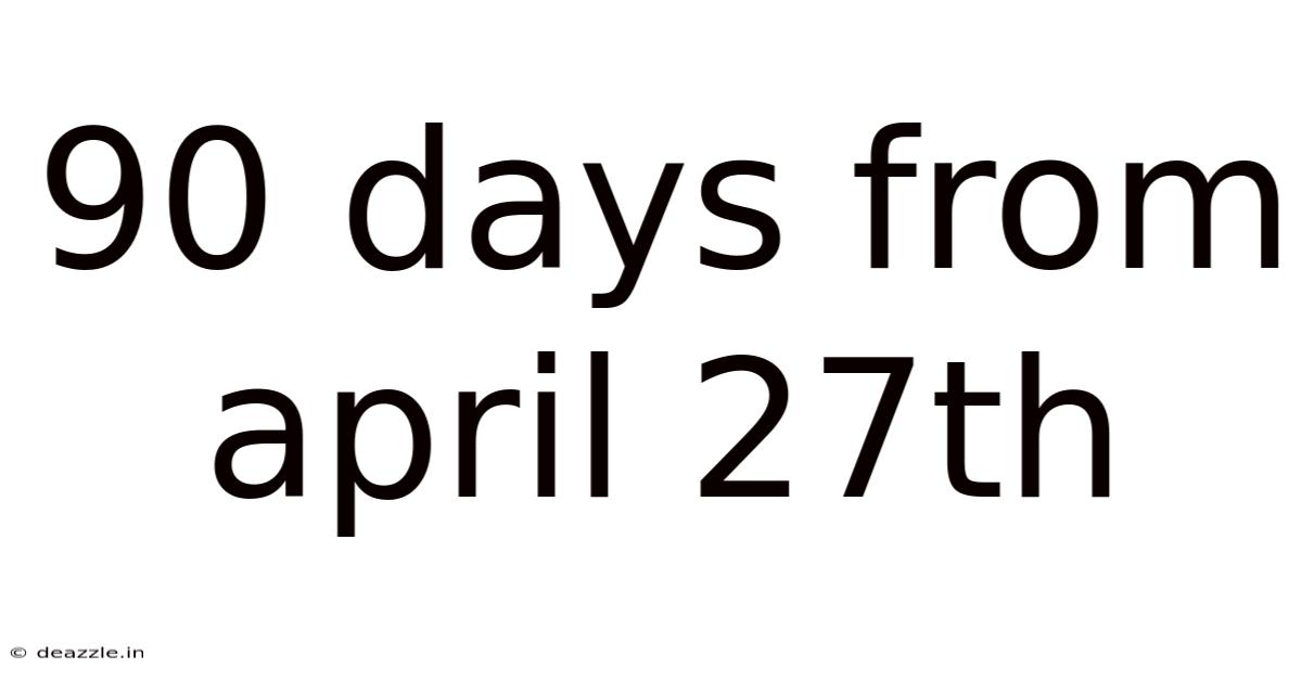 90 Days From April 27th