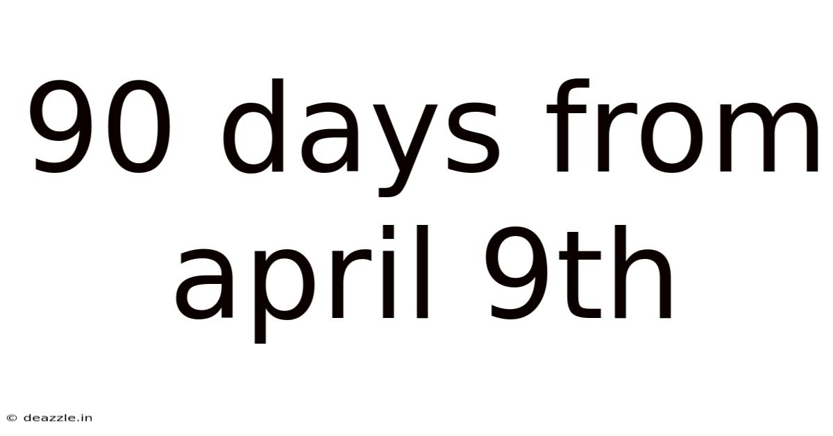 90 Days From April 9th