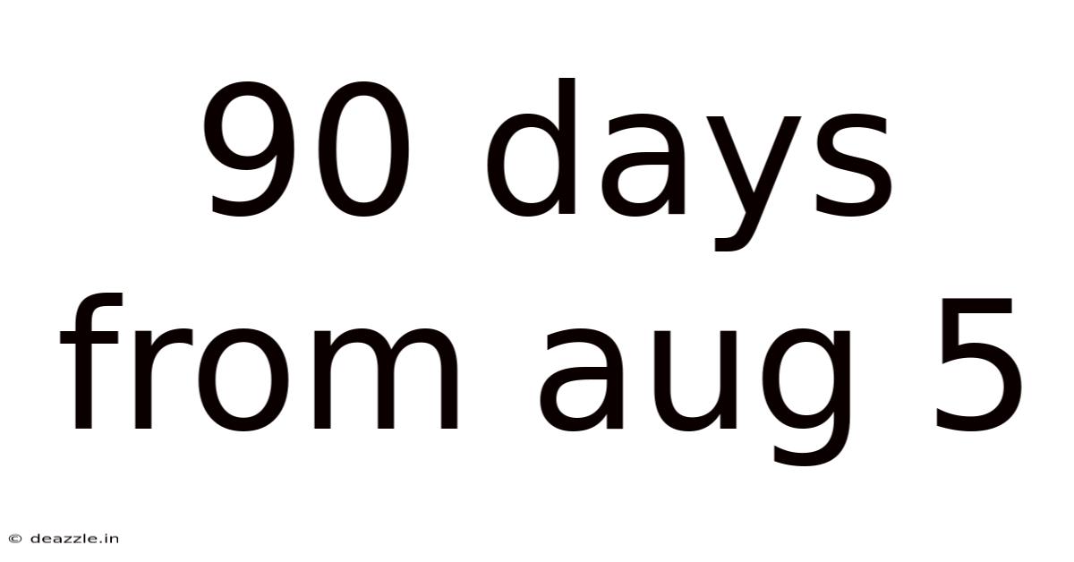 90 Days From Aug 5