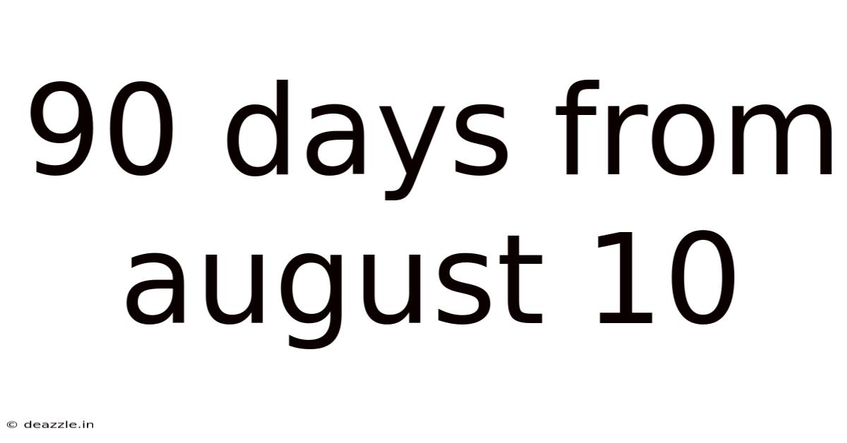 90 Days From August 10