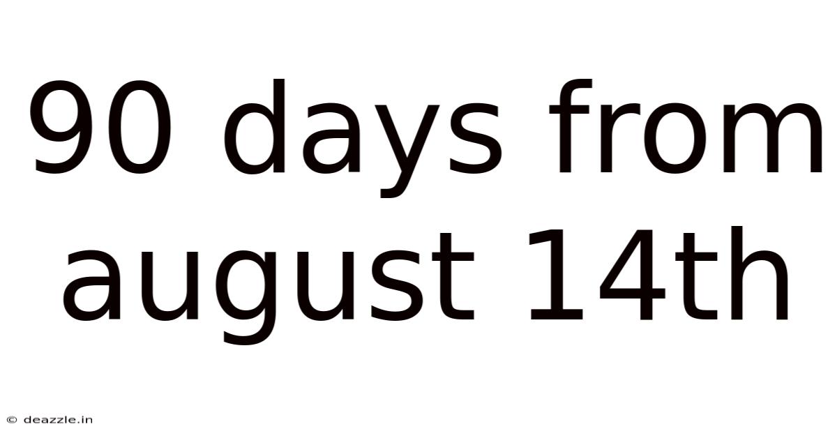 90 Days From August 14th
