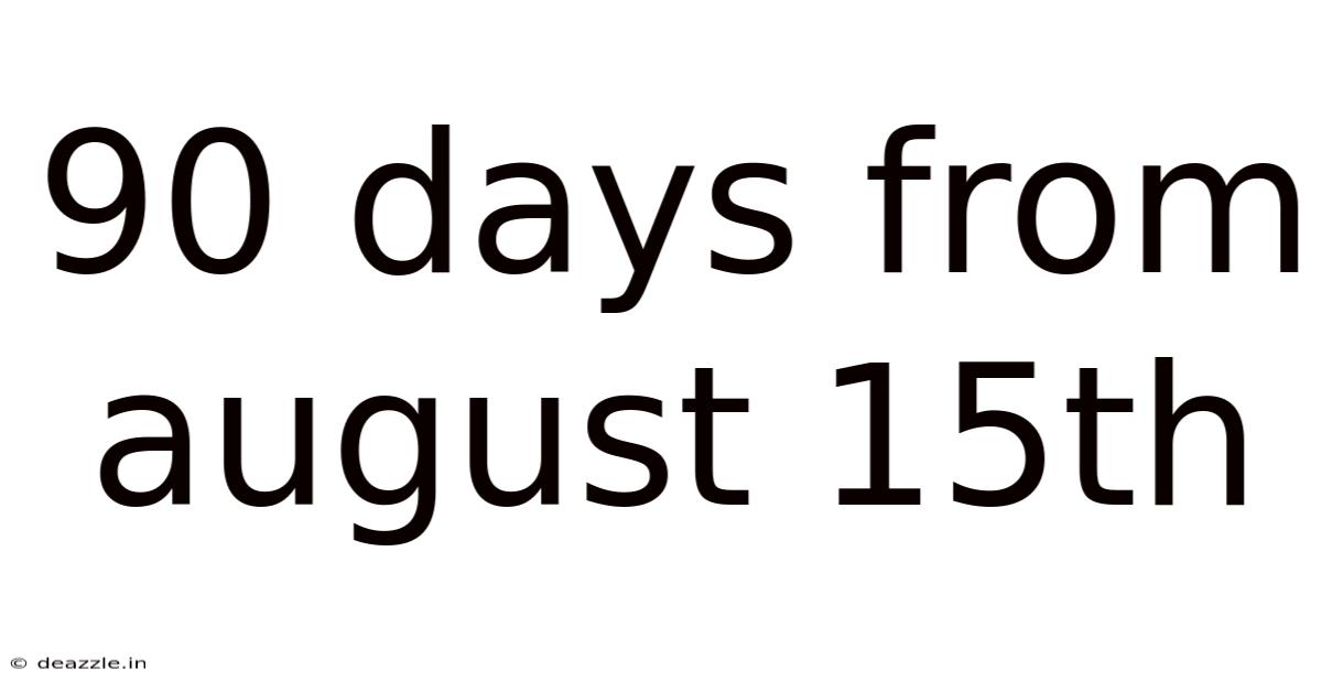 90 Days From August 15th