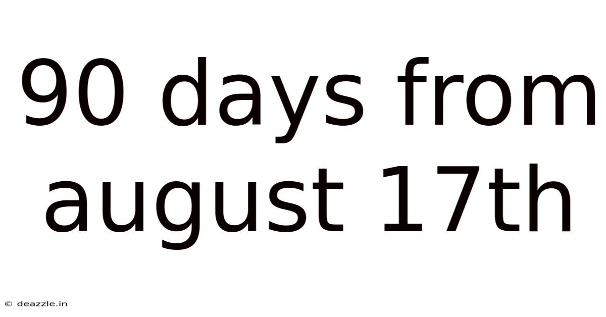 90 Days From August 17th