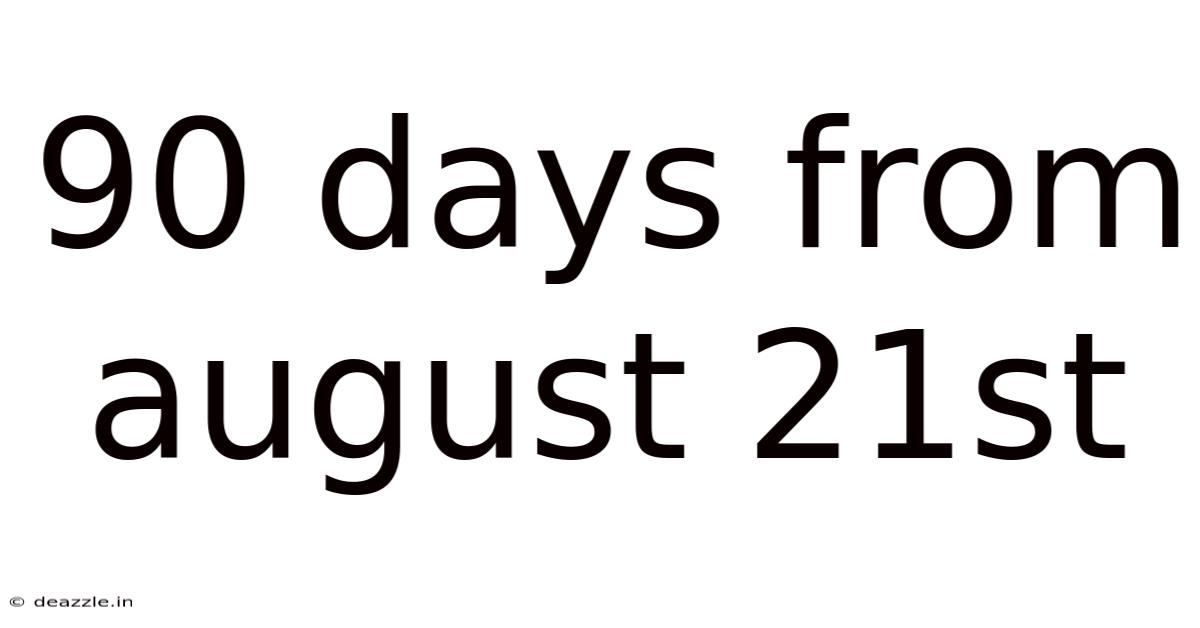 90 Days From August 21st