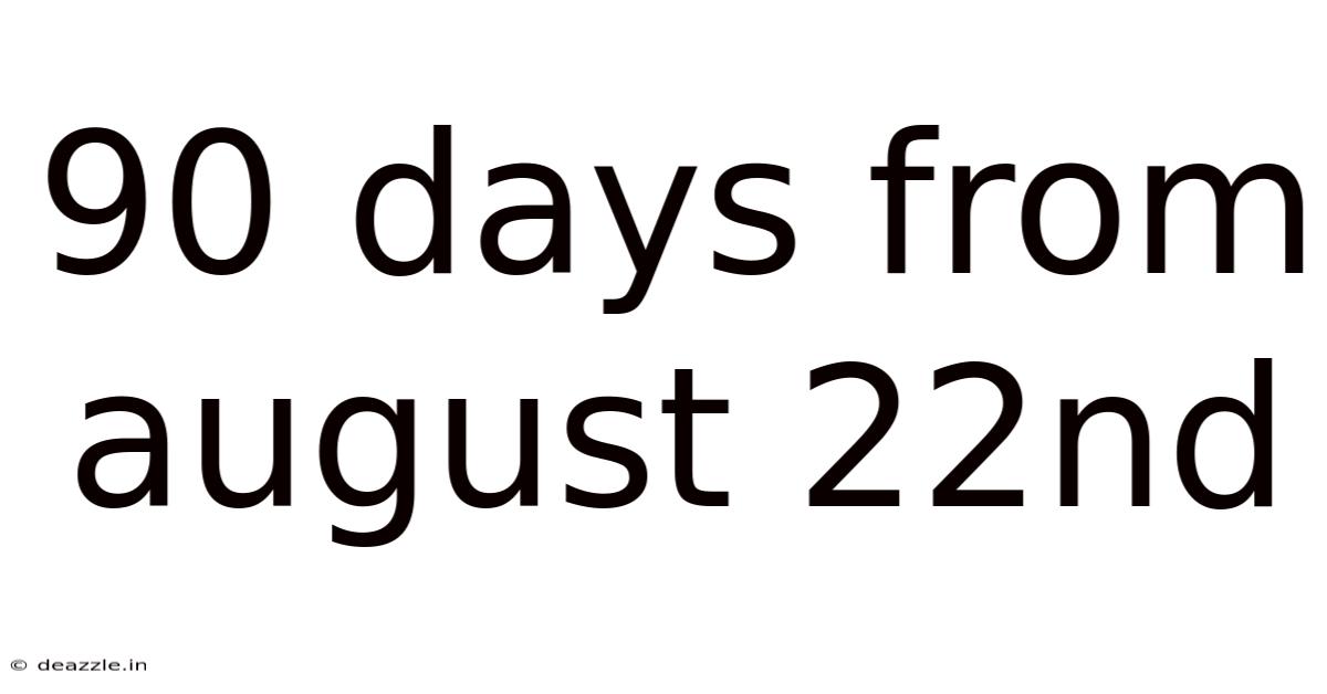 90 Days From August 22nd