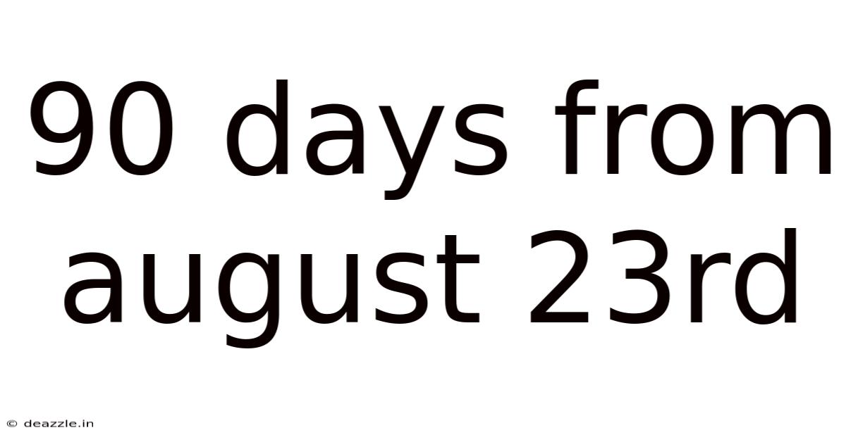 90 Days From August 23rd