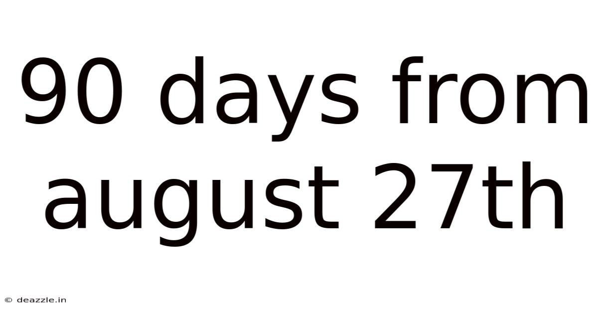 90 Days From August 27th