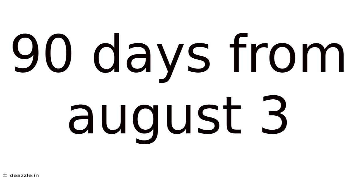 90 Days From August 3