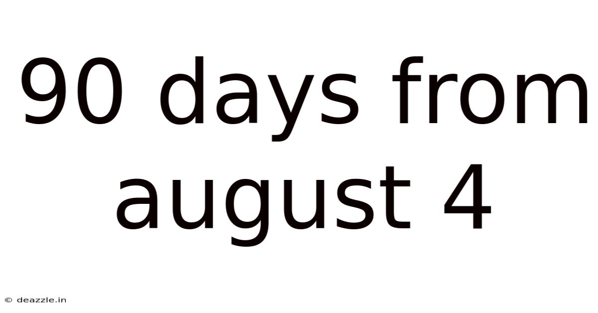 90 Days From August 4