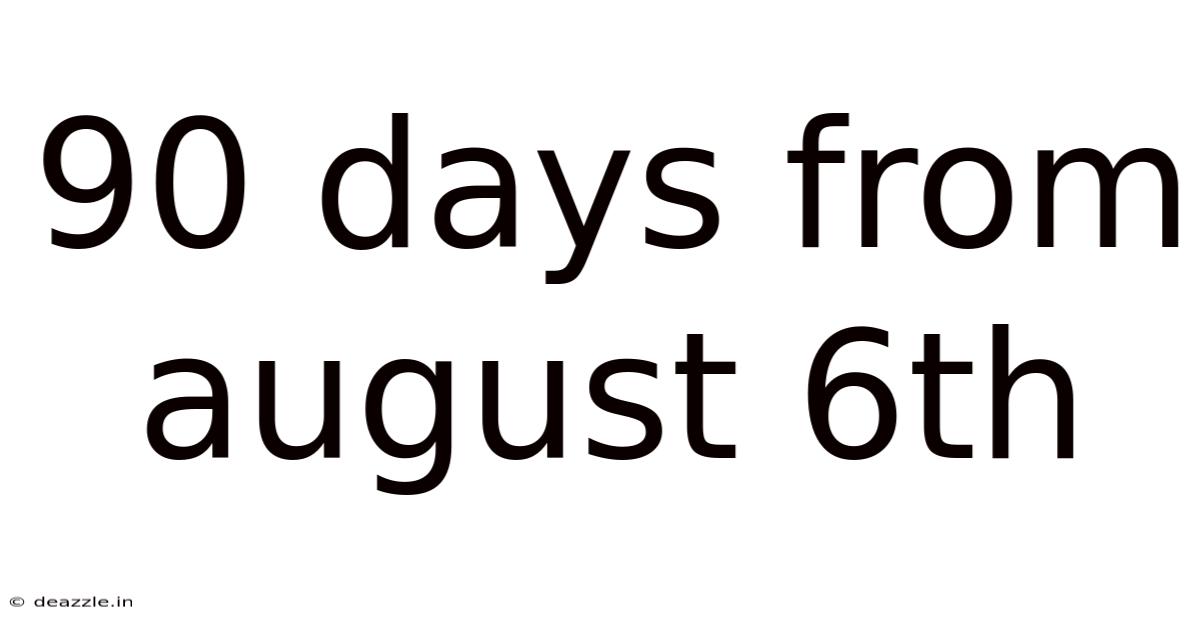 90 Days From August 6th
