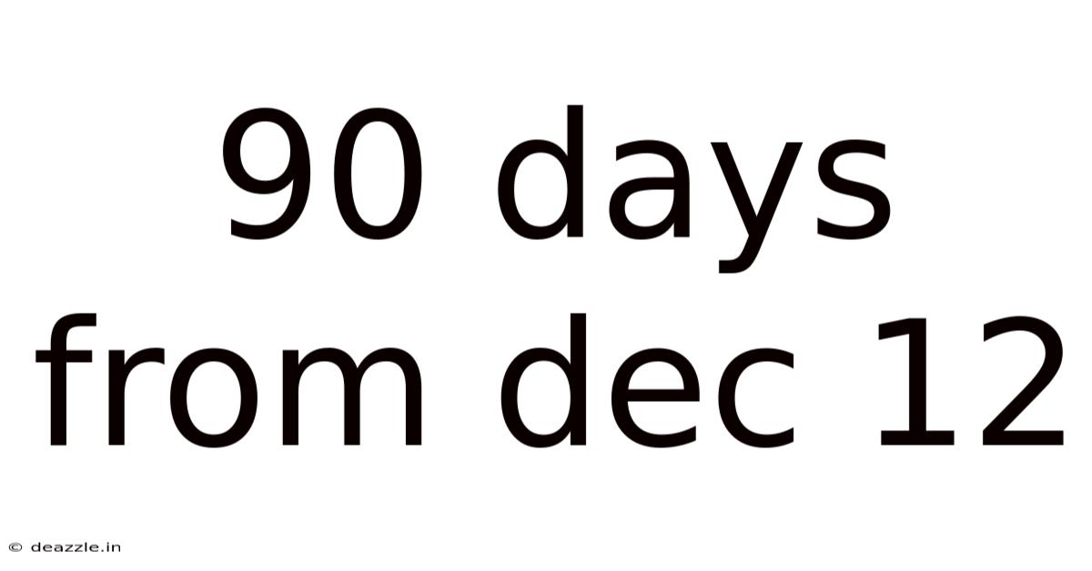 90 Days From Dec 12